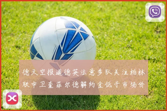 德天空报道德英法意多队关注柏林联中卫奎菲尔德解约金低于市场价值